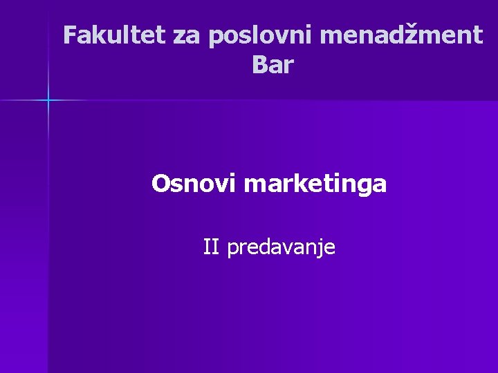 Fakultet za poslovni menadžment Bar Osnovi marketinga II predavanje 