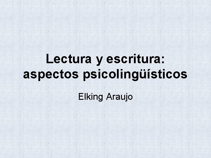 Lectura y escritura: aspectos psicolingüísticos Elking Araujo 