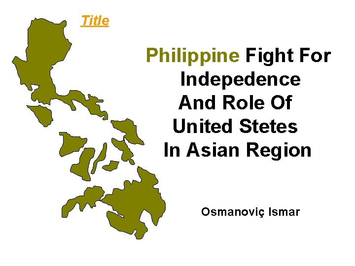 Title Philippine Fight For Indepedence And Role Of United Stetes In Asian Region Osmanoviç