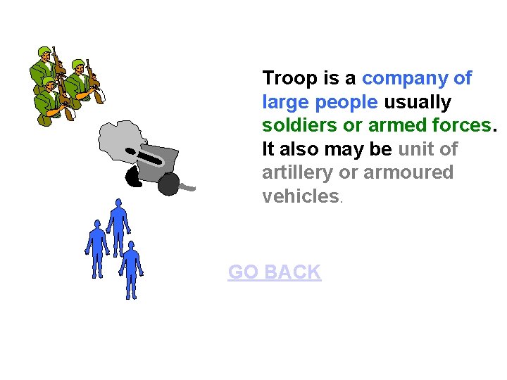 Troop is a company of large people usually soldiers or armed forces. It also
