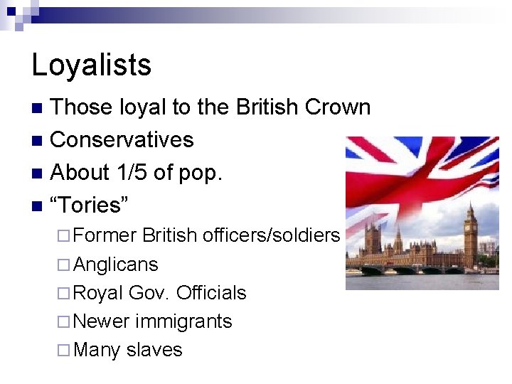 Loyalists Those loyal to the British Crown n Conservatives n About 1/5 of pop.