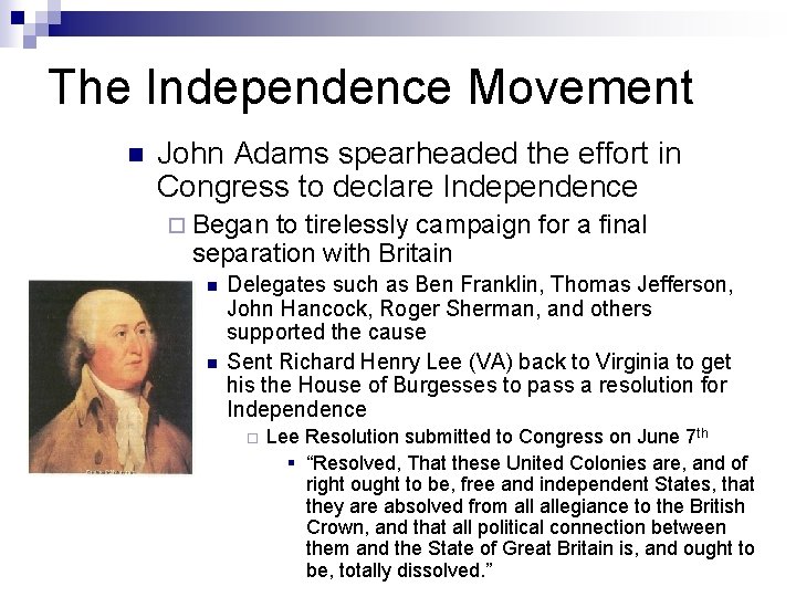 The Independence Movement n John Adams spearheaded the effort in Congress to declare Independence