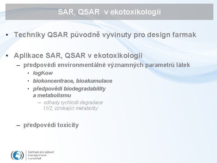 SAR, QSAR v ekotoxikologii • Techniky QSAR původně vyvinuty pro design farmak • Aplikace