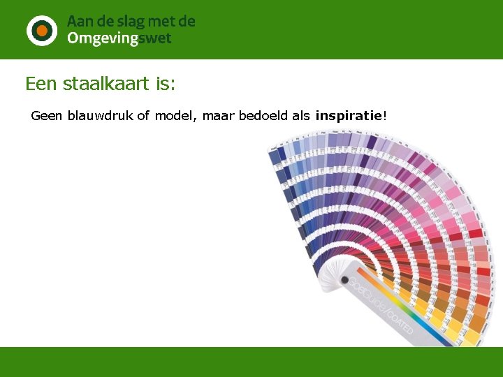 Een staalkaart is: Geen blauwdruk of model, maar bedoeld als inspiratie! 