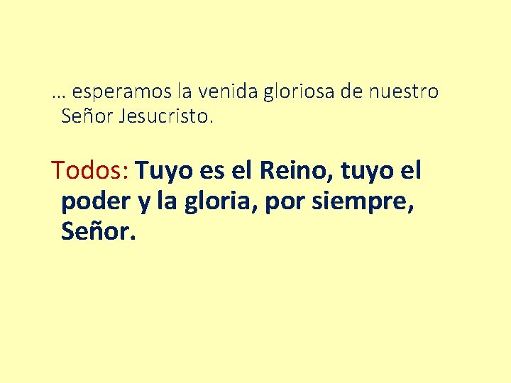 … esperamos la venida gloriosa de nuestro Señor Jesucristo. Todos: Tuyo es el Reino,