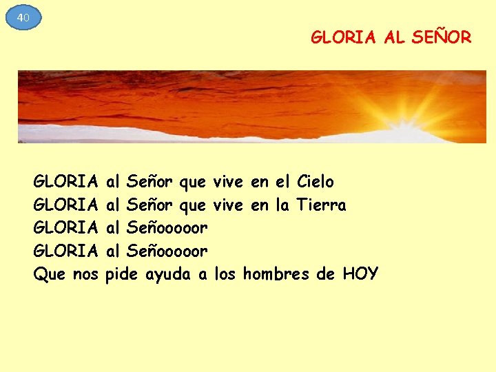 40 GLORIA AL SEÑOR GLORIA Que nos al Señor que vive en el Cielo