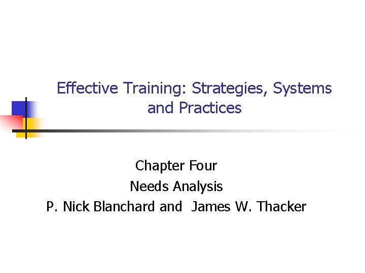 Effective Training: Strategies, Systems and Practices Chapter Four Needs Analysis P. Nick Blanchard and