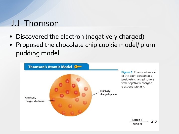 J. J. Thomson • Discovered the electron (negatively charged) • Proposed the chocolate chip