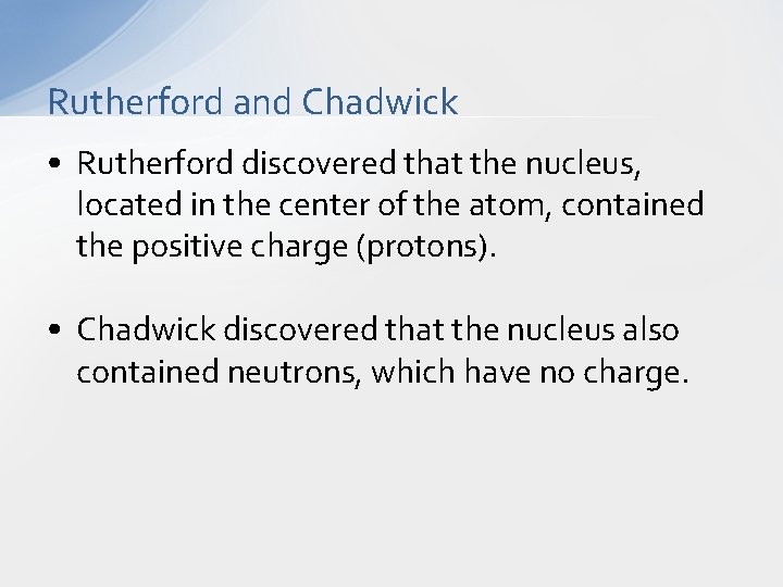 Rutherford and Chadwick • Rutherford discovered that the nucleus, located in the center of