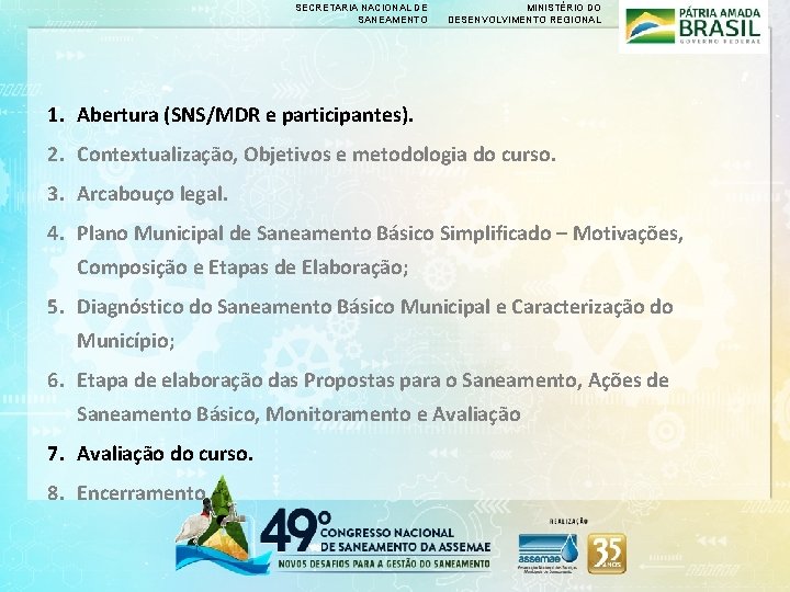 SECRETARIA NACIONAL DE SANEAMENTO MINISTÉRIO DO DESENVOLVIMENTO REGIONAL 1. Abertura (SNS/MDR e participantes). 2.