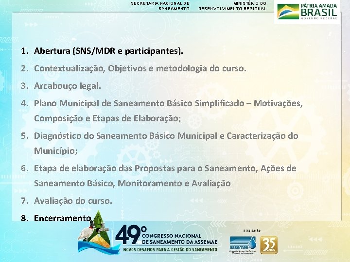 SECRETARIA NACIONAL DE SANEAMENTO MINISTÉRIO DO DESENVOLVIMENTO REGIONAL 1. Abertura (SNS/MDR e participantes). 2.