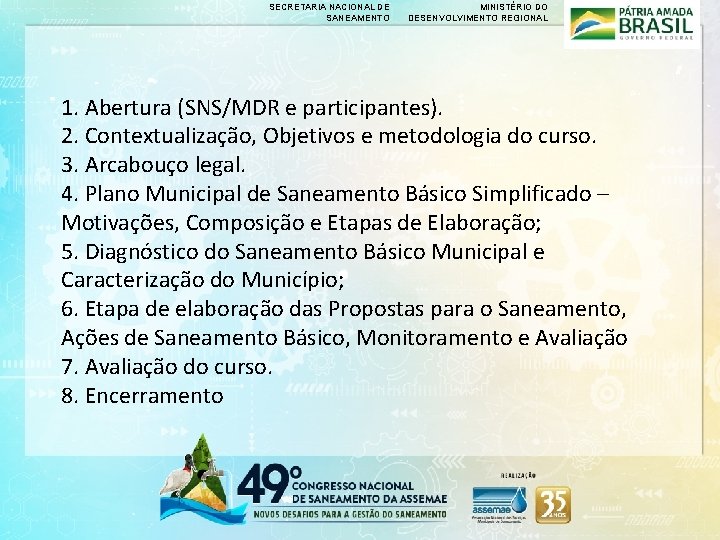 SECRETARIA NACIONAL DE SANEAMENTO MINISTÉRIO DO DESENVOLVIMENTO REGIONAL 1. Abertura (SNS/MDR e participantes). 2.