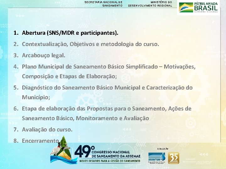 SECRETARIA NACIONAL DE SANEAMENTO MINISTÉRIO DO DESENVOLVIMENTO REGIONAL 1. Abertura (SNS/MDR e participantes). 2.
