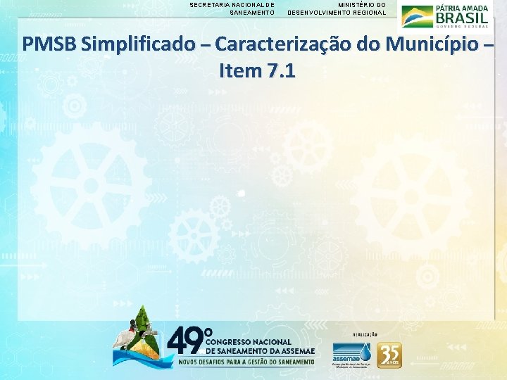 SECRETARIA NACIONAL DE SANEAMENTO MINISTÉRIO DO DESENVOLVIMENTO REGIONAL PMSB Simplificado – Caracterização do Município SECRETARIA NACIONAL DE SANEAMENTO MINISTÉRIO DO DESENVOLVIMENTO REGIONAL PMSB Simplificado – Caracterização do Município