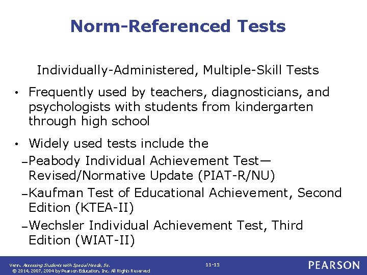 Norm-Referenced Tests Individually-Administered, Multiple-Skill Tests • Frequently used by teachers, diagnosticians, and psychologists with