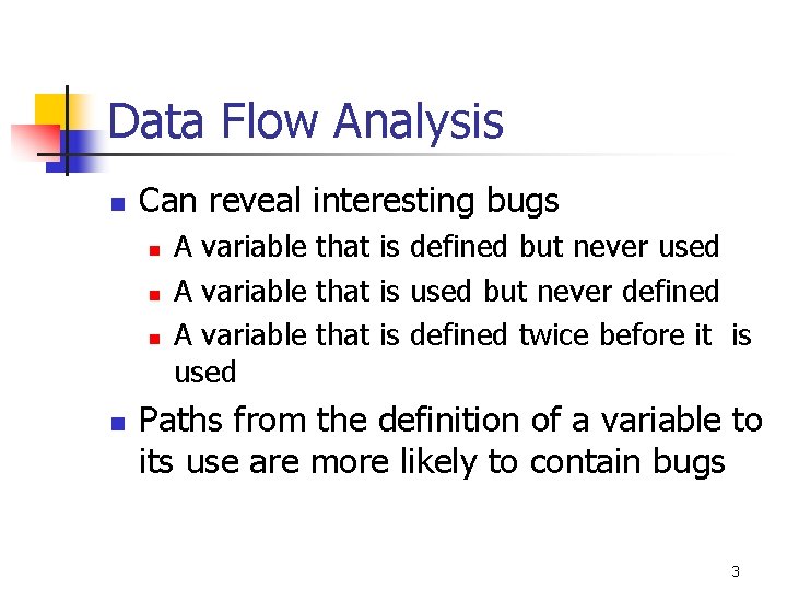 Data Flow Analysis n Can reveal interesting bugs n n A variable that is