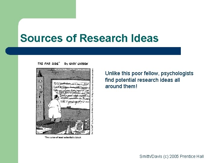 Sources of Research Ideas Unlike this poor fellow, psychologists find potential research ideas all Sources of Research Ideas Unlike this poor fellow, psychologists find potential research ideas all