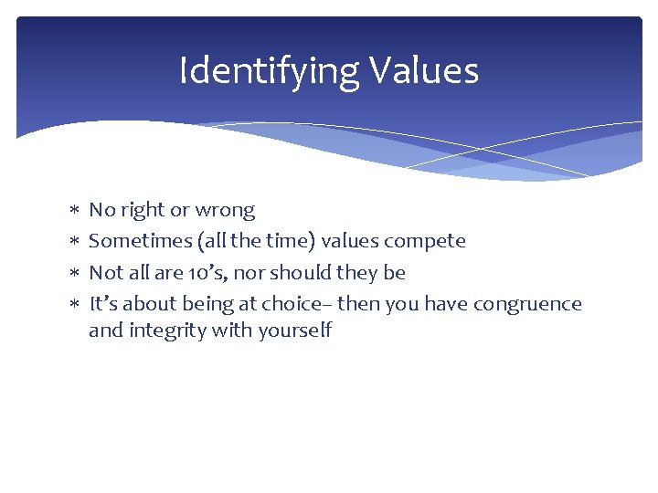 Identifying Values No right or wrong Sometimes (all the time) values compete Not all