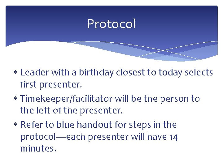 Protocol Leader with a birthday closest to today selects first presenter. Timekeeper/facilitator will be