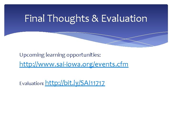 Final Thoughts & Evaluation Upcoming learning opportunities: http: //www. sai-iowa. org/events. cfm Evaluation: http: