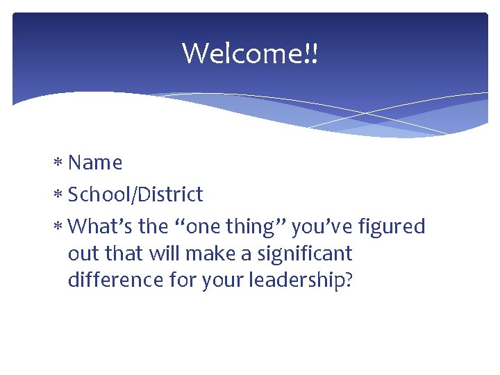 Welcome!! Name School/District What’s the “one thing” you’ve figured out that will make a