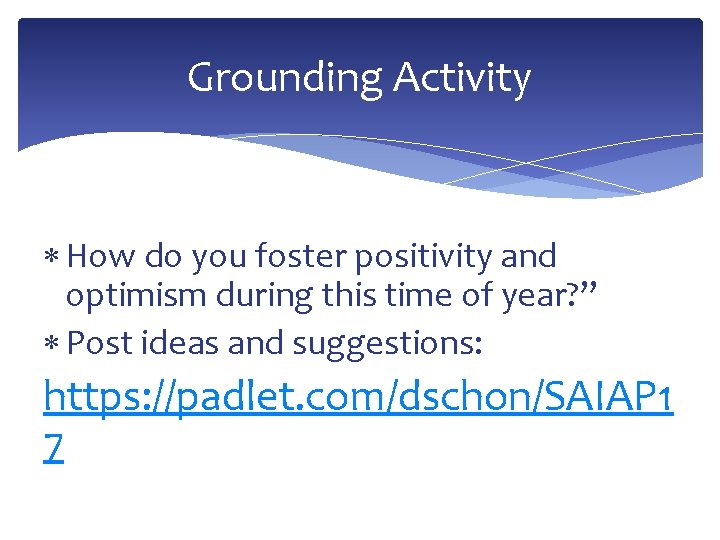 Grounding Activity How do you foster positivity and optimism during this time of year?