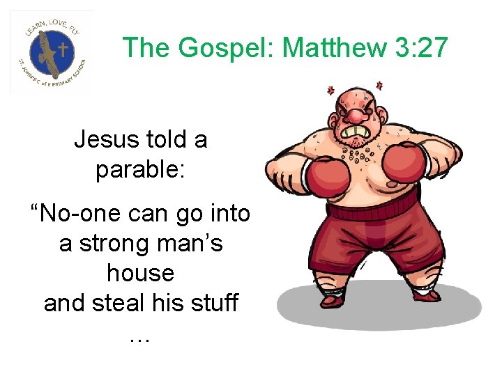 The Gospel: Matthew 3: 27 Jesus told a parable: “No-one can go into a