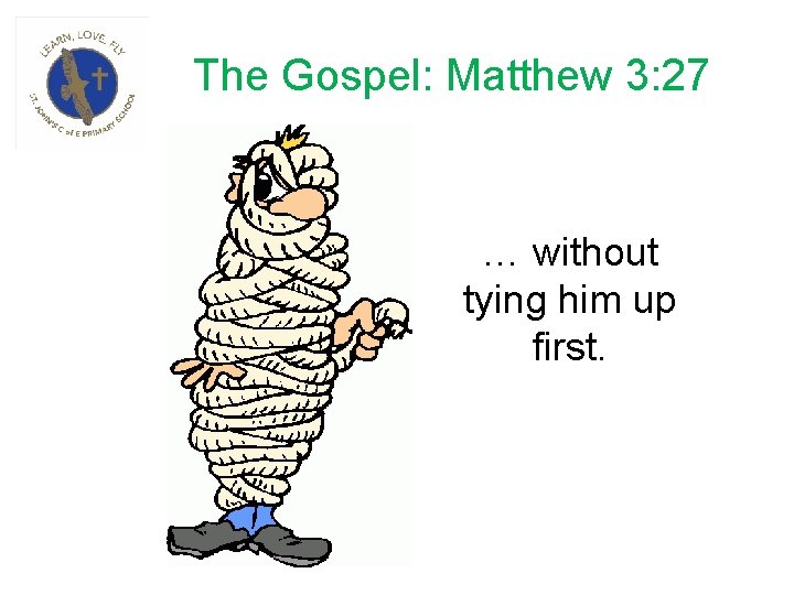 The Gospel: Matthew 3: 27 … without tying him up first. 