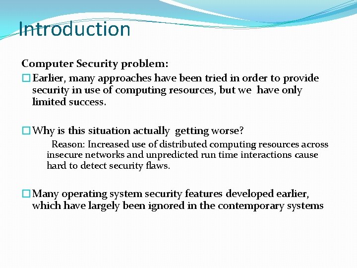 Introduction Computer Security problem: �Earlier, many approaches have been tried in order to provide
