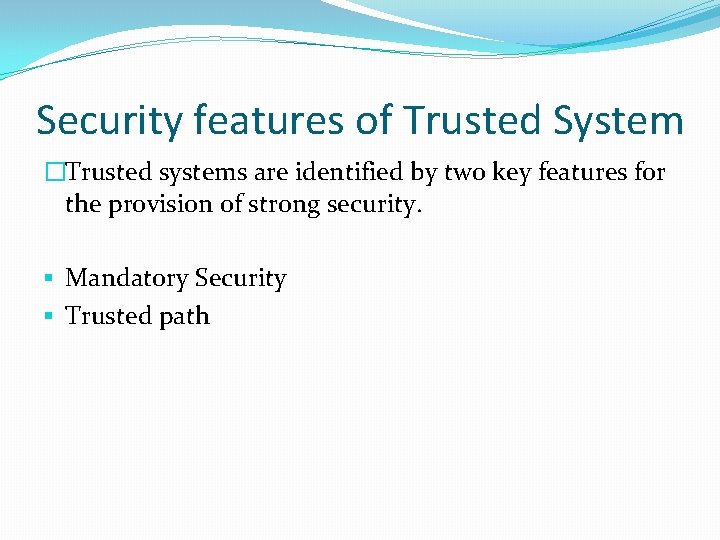 Security features of Trusted System �Trusted systems are identified by two key features for