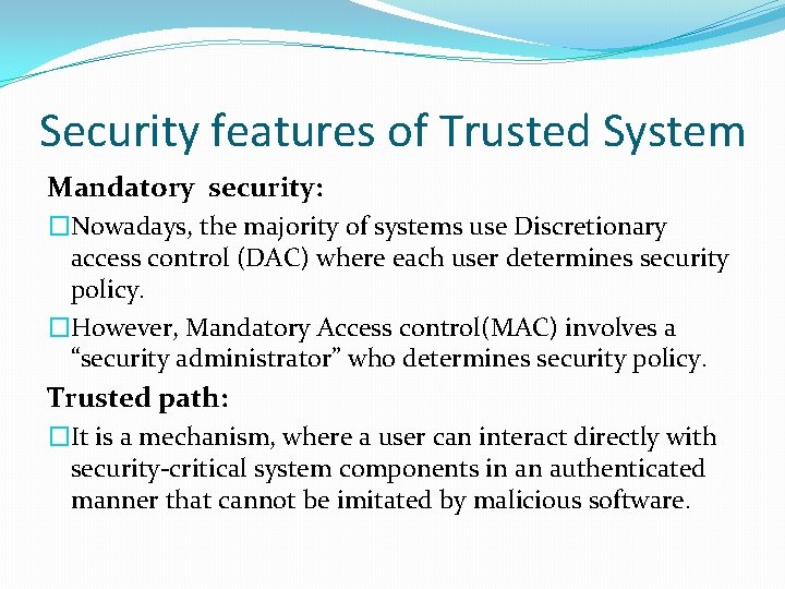 Security features of Trusted System Mandatory security: �Nowadays, the majority of systems use Discretionary