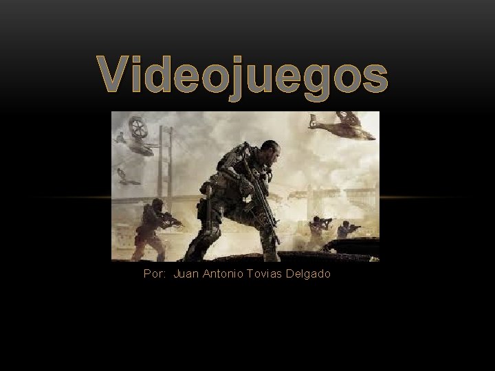 Videojuegos Por: Juan Antonio Tovias Delgado 