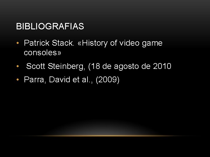 BIBLIOGRAFIAS • Patrick Stack. «History of video game consoles» • Scott Steinberg, (18 de