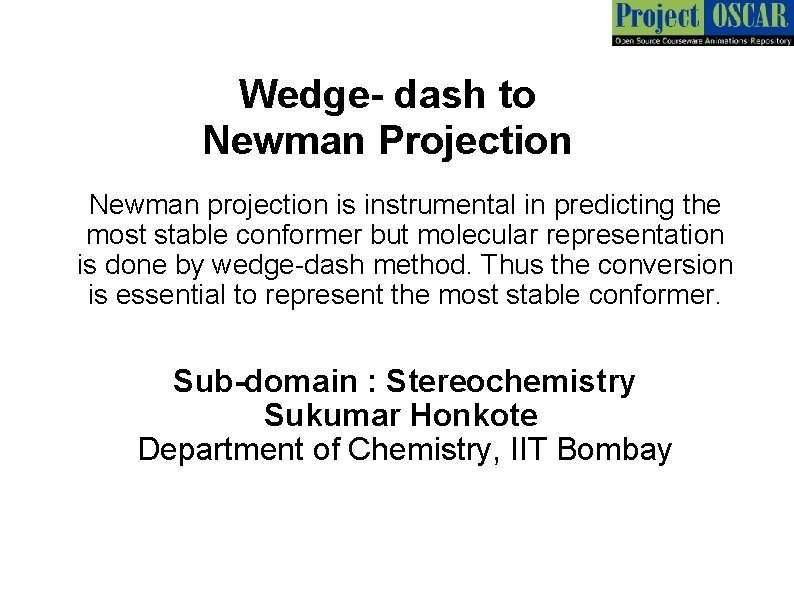 Wedge- dash to Newman Projection Newman projection is instrumental in predicting the most stable