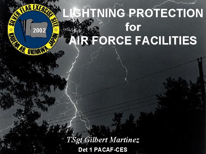 2002 LIGHTNING PROTECTION for AIR FORCE FACILITIES TSgt Gilbert Martinez Det 1 PACAF-CES 2002 LIGHTNING PROTECTION for AIR FORCE FACILITIES TSgt Gilbert Martinez Det 1 PACAF-CES