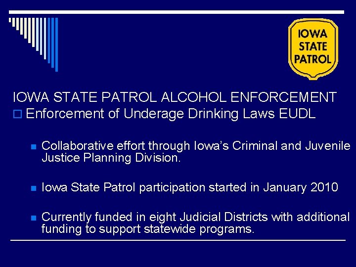IOWA STATE PATROL ALCOHOL ENFORCEMENT o Enforcement of Underage Drinking Laws EUDL n Collaborative IOWA STATE PATROL ALCOHOL ENFORCEMENT o Enforcement of Underage Drinking Laws EUDL n Collaborative