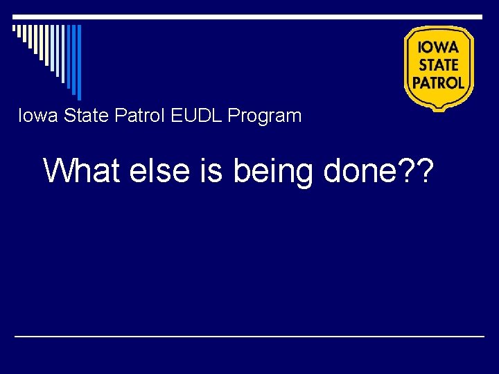 Iowa State Patrol EUDL Program What else is being done? ? Iowa State Patrol EUDL Program What else is being done? ?