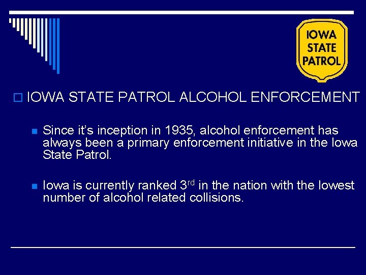o IOWA STATE PATROL ALCOHOL ENFORCEMENT n Since it’s inception in 1935, alcohol enforcement o IOWA STATE PATROL ALCOHOL ENFORCEMENT n Since it’s inception in 1935, alcohol enforcement