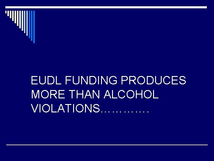 EUDL FUNDING PRODUCES MORE THAN ALCOHOL VIOLATIONS…………. EUDL FUNDING PRODUCES MORE THAN ALCOHOL VIOLATIONS………….
