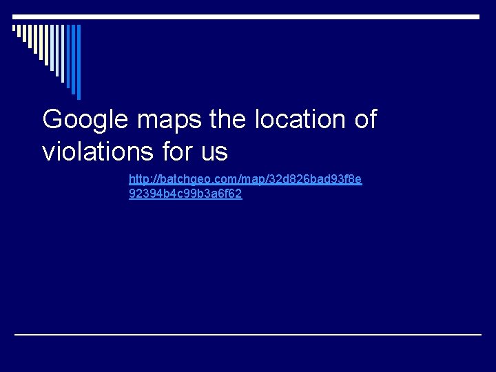 Google maps the location of violations for us http: //batchgeo. com/map/32 d 826 bad Google maps the location of violations for us http: //batchgeo. com/map/32 d 826 bad