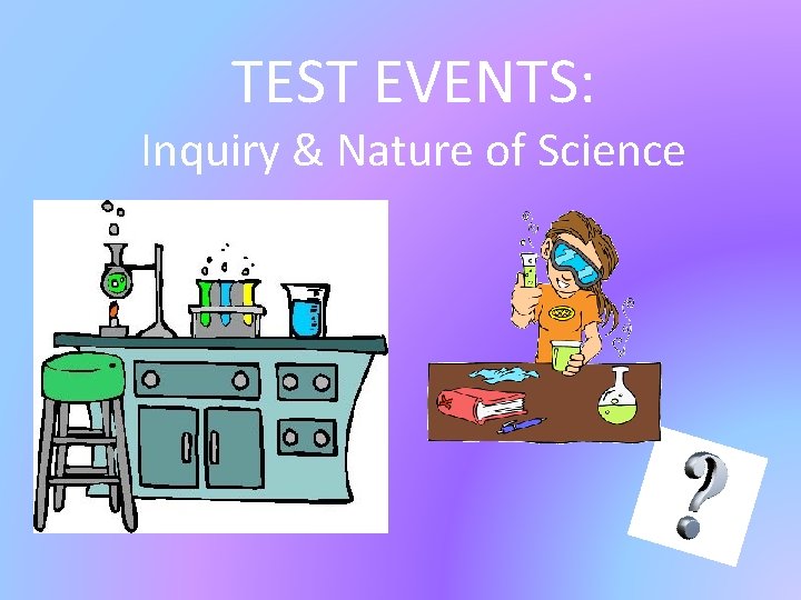 TEST EVENTS: Inquiry & Nature of Science 