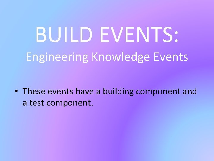 BUILD EVENTS: Engineering Knowledge Events • These events have a building component and a BUILD EVENTS: Engineering Knowledge Events • These events have a building component and a