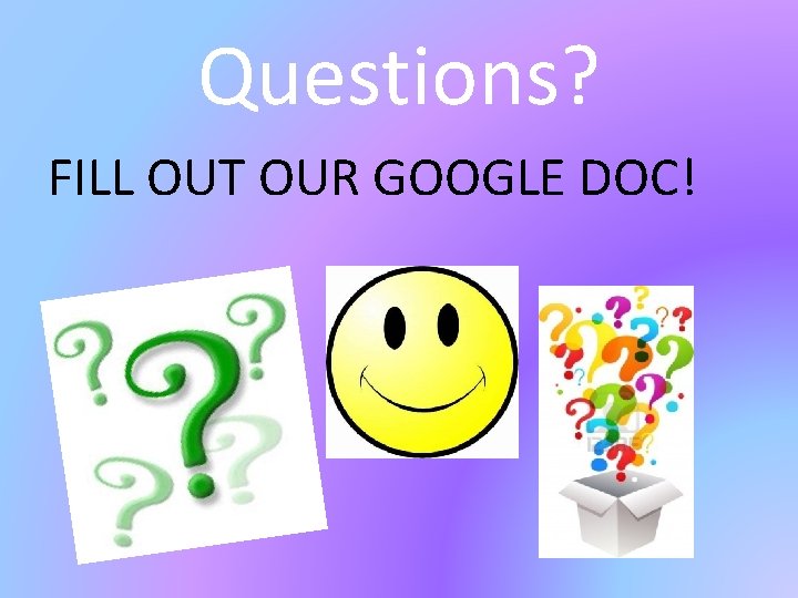 Questions? FILL OUT OUR GOOGLE DOC! 