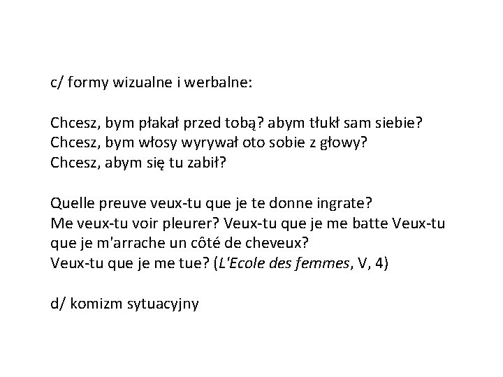 c/ formy wizualne i werbalne: Chcesz, bym płakał przed tobą? abym tłukł sam siebie?