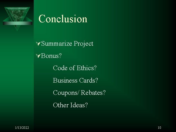 Conclusion ÚSummarize Project ÚBonus? Code of Ethics? Business Cards? Coupons/ Rebates? Other Ideas? 1/13/2022