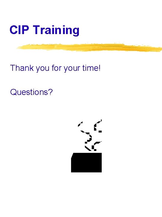 CIP Training Thank you for your time! Questions? 