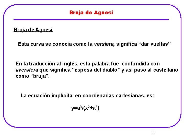 Bruja de Agnesi Esta curva se conocía como la versiera, significa “dar vueltas” En