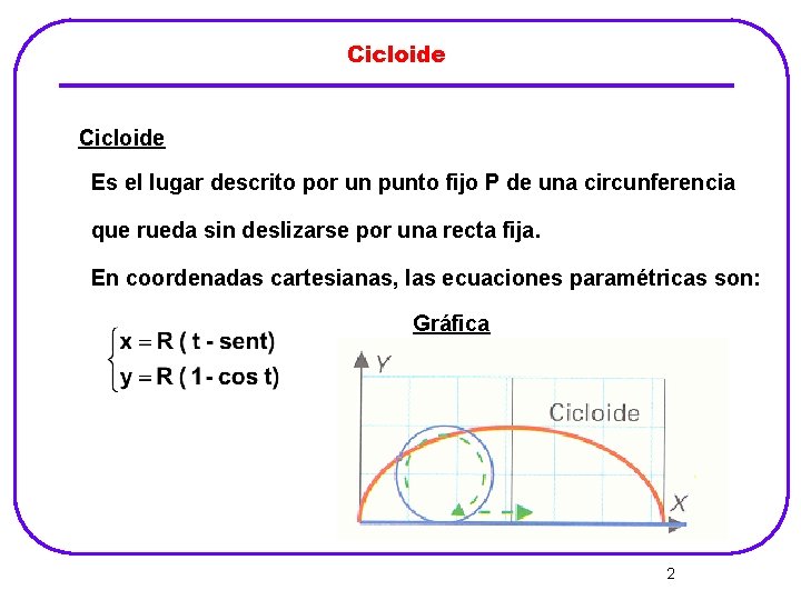 Cicloide Es el lugar descrito por un punto fijo P de una circunferencia que