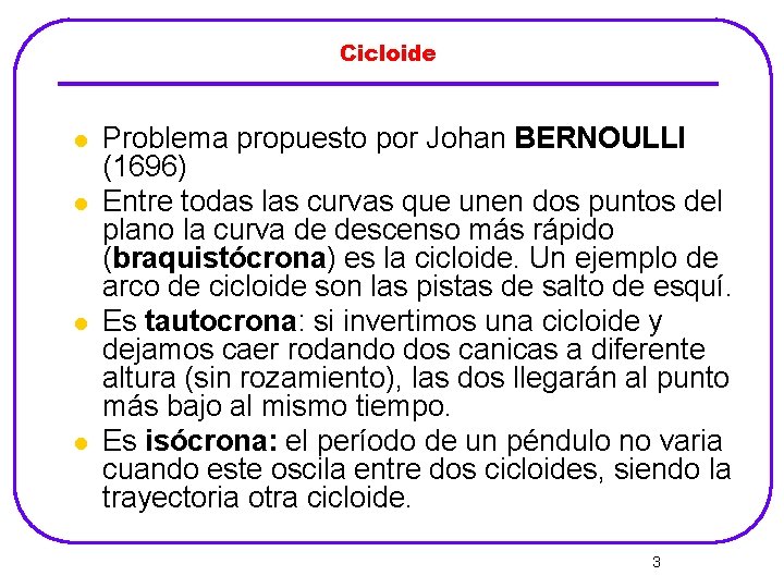 Cicloide l l Problema propuesto por Johan BERNOULLI (1696) Entre todas las curvas que