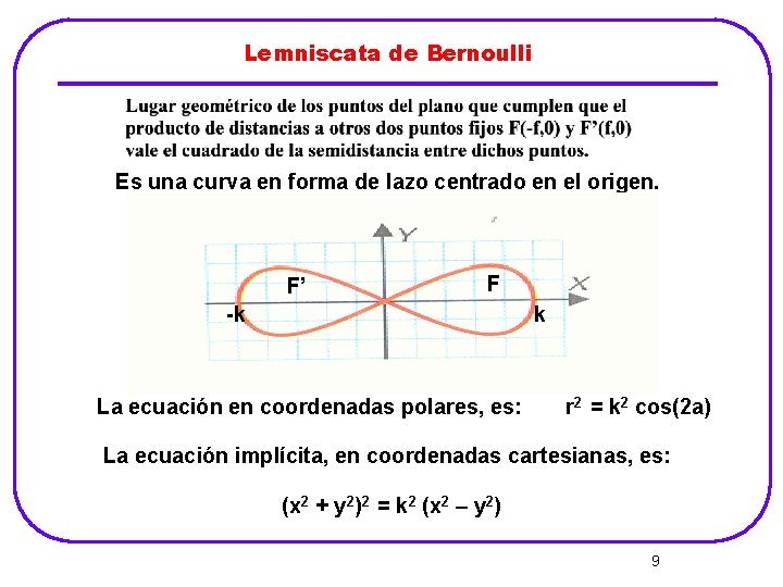 Lemniscata de Bernoulli Es una curva en forma de lazo centrado en el origen.